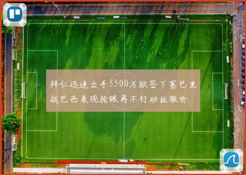拜仁迅速出手5500万欧签下塞巴里战巴西表现抢眼再不行动就涨价
